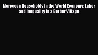 [PDF Download] Moroccan Households in the World Economy: Labor and Inequality in a Berber Village