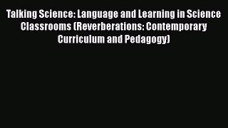 Talking Science: Language and Learning in Science Classrooms (Reverberations: Contemporary