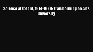 Science at Oxford 1914-1939: Transforming an Arts University  Free Books