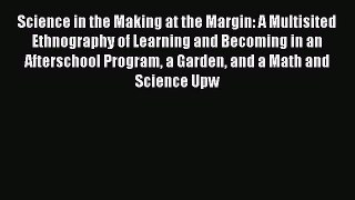 Science in the Making at the Margin: A Multisited Ethnography of Learning and Becoming in an