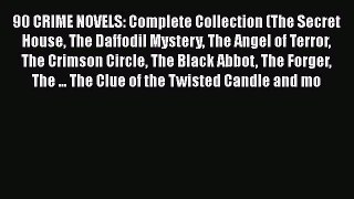 90 CRIME NOVELS: Complete Collection (The Secret House The Daffodil Mystery The Angel of Terror
