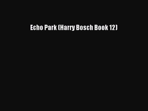 Echo Park (Harry Bosch Book 12) Free Books