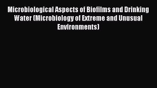 Microbiological Aspects of Biofilms and Drinking Water (Microbiology of Extreme and Unusual