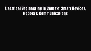 Electrical Engineering in Context: Smart Devices Robots & Communications Free Download Book