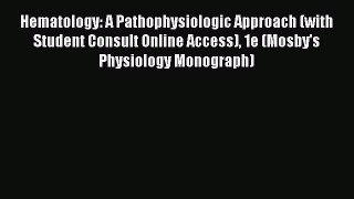 Hematology: A Pathophysiologic Approach (with Student Consult Online Access) 1e (Mosby's Physiology