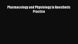 Pharmacology and Physiology in Anesthetic Practice  Free Books