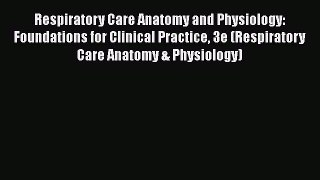 Respiratory Care Anatomy and Physiology: Foundations for Clinical Practice 3e (Respiratory