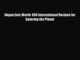 [PDF Download] Vegan Eats World: 300 International Recipes for Savoring the Planet [Read] Online
