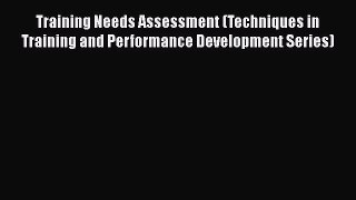 Training Needs Assessment (Techniques in Training and Performance Development Series)  Free