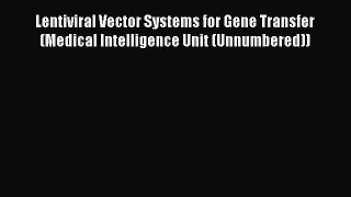 Lentiviral Vector Systems for Gene Transfer (Medical Intelligence Unit (Unnumbered))  Free
