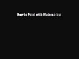 [PDF Télécharger] How to Paint with Watercolour [lire] en ligne[PDF Télécharger] How to Paint