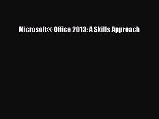 (PDF Download) Microsoft® Office 2013: A Skills Approach Read Online