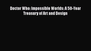 Doctor Who: Impossible Worlds: A 50-Year Treasury of Art and Design  Free Books