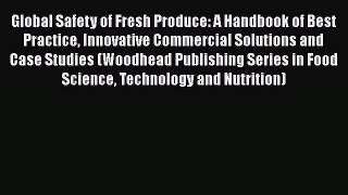 Global Safety of Fresh Produce: A Handbook of Best Practice Innovative Commercial Solutions