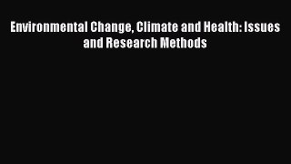 Environmental Change Climate and Health: Issues and Research Methods  Free Books