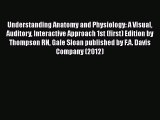 Understanding Anatomy and Physiology: A Visual Auditory Interactive Approach 1st (first) Edition