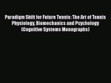 Paradigm Shift for Future Tennis: The Art of Tennis Physiology Biomechanics and Psychology