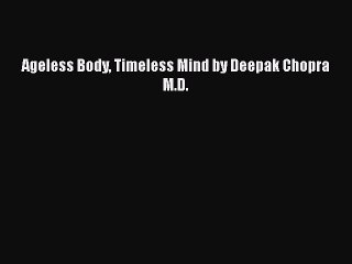 Ageless Body Timeless Mind by Deepak Chopra M.D. Read Online PDF