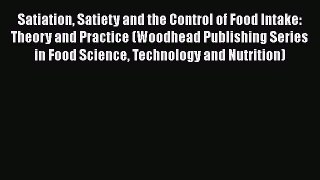 Satiation Satiety and the Control of Food Intake: Theory and Practice (Woodhead Publishing