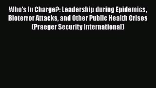 Who's In Charge?: Leadership during Epidemics Bioterror Attacks and Other Public Health Crises