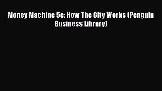 [PDF Download] Money Machine 5e: How The City Works (Penguin Business Library) [PDF] Online