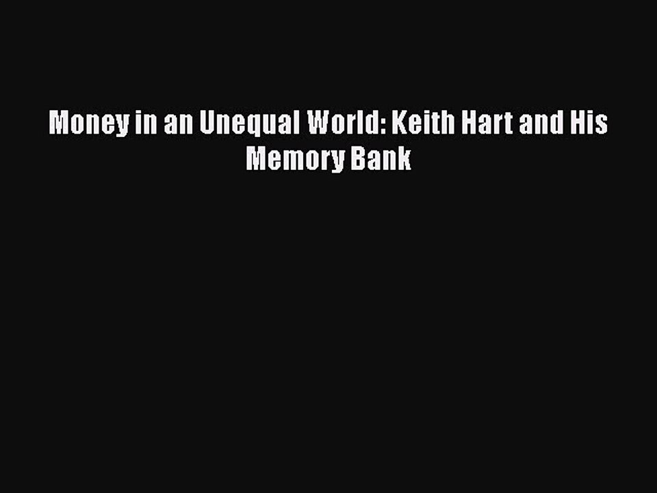 [PDF Download] Money in an Unequal World: Keith Hart and His Memory Bank [Read] Online