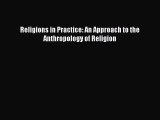 [PDF Download] Religions in Practice: An Approach to the Anthropology of Religion [PDF] Full