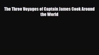 [PDF Download] The Three Voyages of Captain James Cook Around the World [Download] Full Ebook