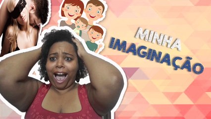 Minha Imaginação -  Sexo, Piadas e Amigos!