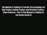 PDF Download The Market Is Talking To You Are You Listening: For Day Traders Swing Traders