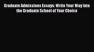 PDF Download Graduate Admissions Essays: Write Your Way into the Graduate School of Your Choice