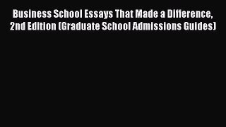 PDF Download Business School Essays That Made a Difference 2nd Edition (Graduate School Admissions