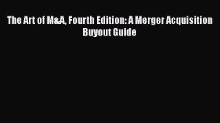 The Art of M&A Fourth Edition: A Merger Acquisition Buyout Guide  Free Books