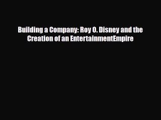 [PDF Download] Building a Company: Roy O. Disney and the Creation of an EntertainmentEmpire