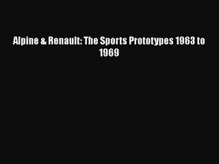 [PDF Download] Alpine & Renault: The Sports Prototypes 1963 to 1969 [Download] Online