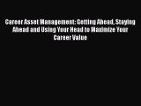 PDF Download Career Asset Management: Getting Ahead Staying Ahead and Using Your Head to Maximize
