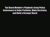 The Board Member's Playbook: Using Policy Governance to Solve Problems Make Decisions and Build