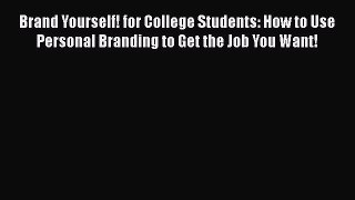 PDF Download Brand Yourself! for College Students: How to Use Personal Branding to Get the