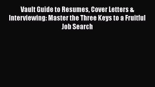 PDF Download Vault Guide to Resumes Cover Letters & Interviewing: Master the Three Keys to