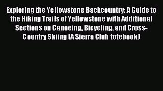 (PDF Download) Exploring the Yellowstone Backcountry: A Guide to the Hiking Trails of Yellowstone
