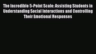 [PDF Télécharger] The Incredible 5-Point Scale: Assisting Students in Understanding Social