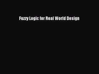 [PDF Download] Fuzzy Logic for Real World Design [PDF] Full Ebook