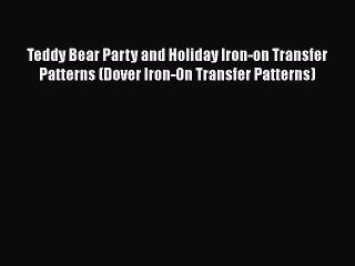 Teddy Bear Party and Holiday Iron-on Transfer Patterns (Dover Iron-On Transfer Patterns) Read