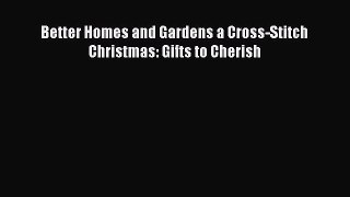 Better Homes and Gardens a Cross-Stitch Christmas: Gifts to Cherish  Free Books