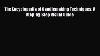 The Encyclopedia of Candlemaking Techniques: A Step-by-Step Visual Guide  Free Books