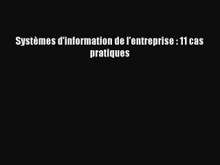 (PDF Télécharger) Systèmes d'information de l'entreprise : 11 cas pratiques [Télécharger] Complet