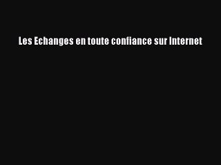 (PDF Télécharger) Les Echanges en toute confiance sur Internet [PDF] en ligne