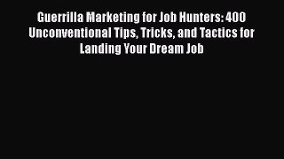 PDF Download Guerrilla Marketing for Job Hunters: 400 Unconventional Tips Tricks and Tactics