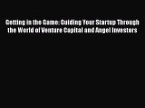 Getting in the Game: Guiding Your Startup Through the World of Venture Capital and Angel Investors
