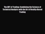 The ART of Trading: Combining the Science of Technical Analysis with the Art of Reality-Based